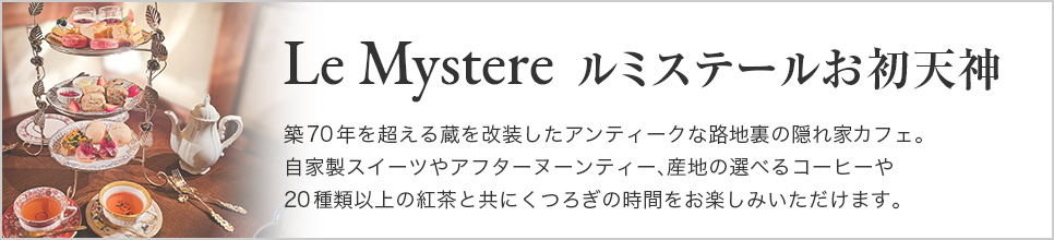 ルミステールウェアハウス　築70年を超える蔵を改装したアンティークな路地裏の隠れ家カフェ。自家製スイーツやアフターヌーンティー、産地の選べるコーヒーや20種類以上の紅茶と共にくつろぎの時間をお楽しみいただけます。